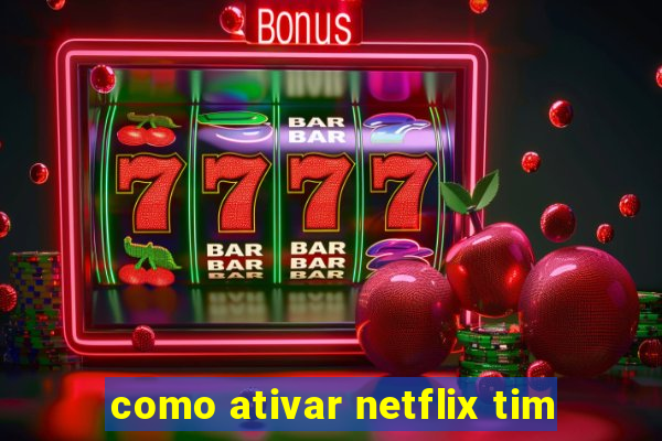 como ativar netflix tim